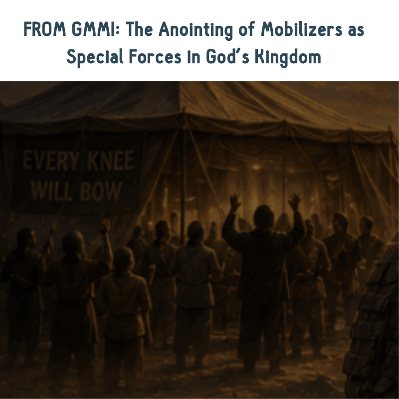 FROM GMMI The Anointing of Mobilizers as Special Forces in God’s Kingdom